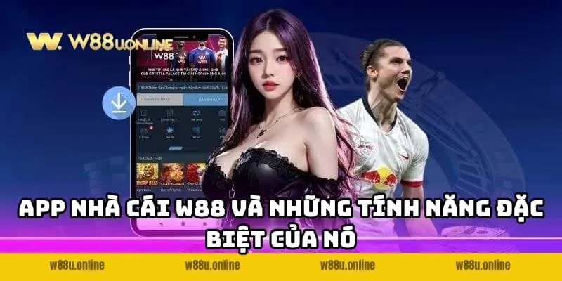 app w88 cho android ios tinh nang App nhà cái W88 và những tính năng đặc biệt của nó
