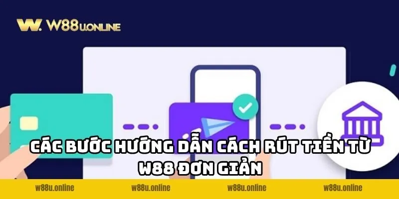 cac buoc huong dan rut tien tu w88 don gian Các bước hướng dẫn cách rút tiền từ W88 đơn giản