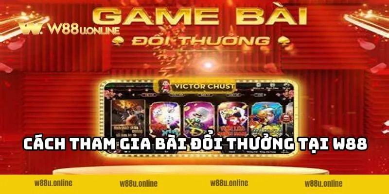 game bai doi thuong cach tham gia Cách tham gia vào game bài đổi thưởng W88