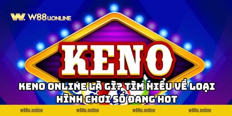 keno online w88 la gi tim hieu ve loai hinh choi so dang hot Tìm hiểu về loại hình chơi số Keno Online W88 đang HOT
