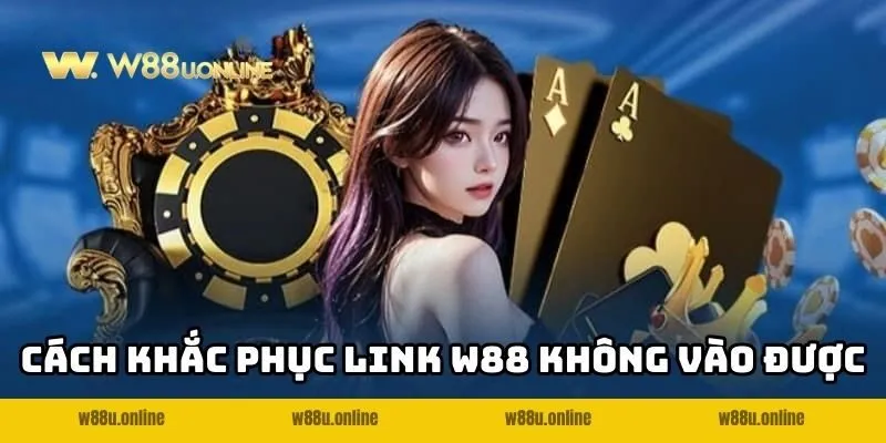 link w88 cach khac phuc Link W88 và cách khắc phục khi bị chặn