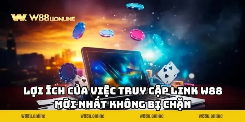 loi ich cua viec truy cap link w88 moi nhat khong bi chan Ưu điểm khi truy cập link W88 mới nhất không bị chặn