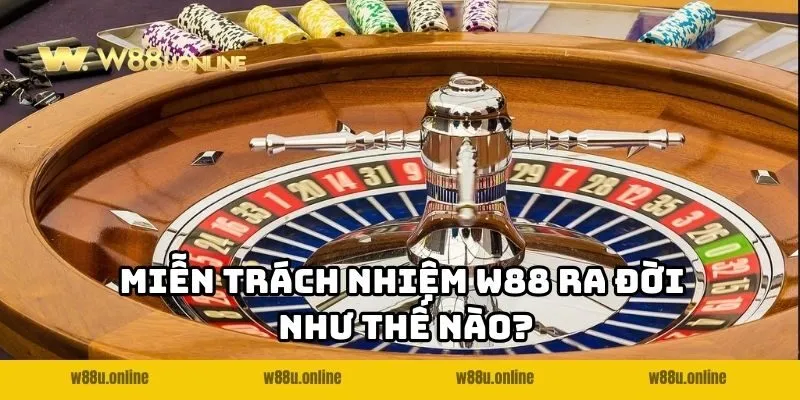 mien trach nhiem w88 ra doi Miễn trách nhiệm W88 ra đời như thế nào?
