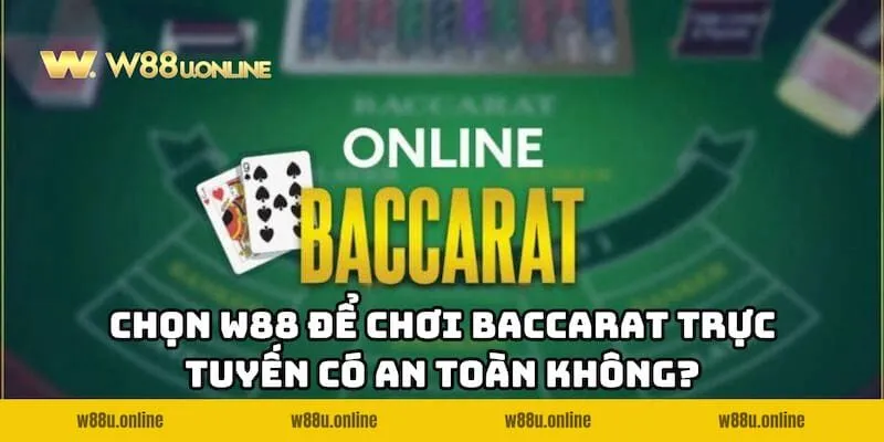 tai w88 choi baccarat truc tuyen co an toan khong Chơi Baccarat trực tuyến có an toàn không khi chọn W88