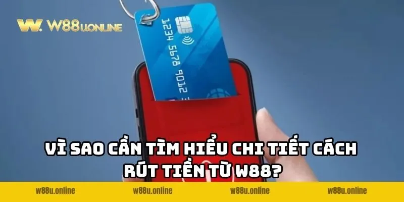 vi sao can tim hieu chi tiet cach rut tien tu w88 Vì sao cần tìm hiểu chi tiết cách rút tiền từ W88?